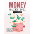 Money Hacks 2022: The Best Ways to Reduce Your Spending, Increase Your Savings, and Make Your Money Work for You! - Paperback