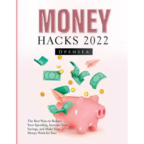 Money Hacks 2022: The Best Ways to Reduce Your Spending, Increase Your Savings, and Make Your Money Work for You! - Paperback