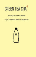 Green Tea Cha: How Japan and the World Enjoy Green Tea in the 21st Century - Paperback