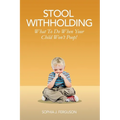 Stool Withholding: What To Do When Your Child Won't Poop! (USA Edition) - Paperback