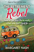 The Retirement Rebel: How to get your life to work, when you don't have to - Paperback