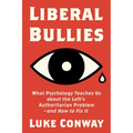 Liberal Bullies: What Psychology Teaches Us about the Left's Authoritarian Problem--And How to Fix It - Hardcover