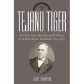 Tejano Tiger: Jose de Los Santos Benavides and the Texas-Mexico Borderlands, 1823-1891 - Hardcover