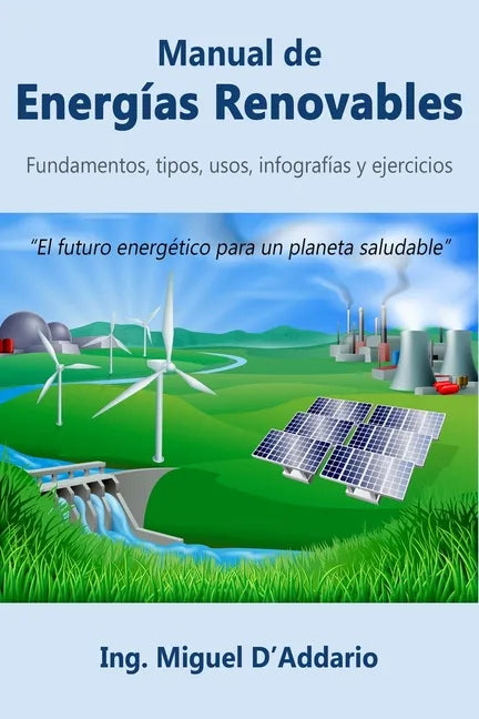 Manual de Energías Renovables: Fundamentos, tipos, usos, infografías y ejercicios - Paperback