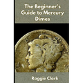 The Beginner's Guide to Mercury Dimes: Understanding 90 Percent Silver, Melt Value, Buying Basics, and Smart Stacking Strategy - Paperback