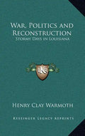 War, Politics and Reconstruction: Stormy Days in Louisiana - Hardcover
