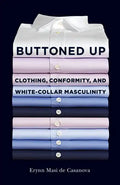 Buttoned Up: Clothing, Conformity, and White-Collar Masculinity - Paperback
