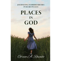 Places in God: Journeying to Hidden Riches in Secret Places: Journeying to Hidden Riches: Journeying - Paperback