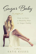 Sugar Baby: How to Date a Wealthy Man or Sugar Daddy - Paperback