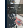 The Wood-Carver of Salem: Samuel Mcintire, His Life and Work - Hardcover