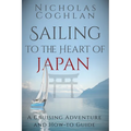 Sailing to the Heart of Japan: A Cruising Adventure and How-To Guide - Paperback