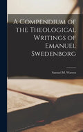 A Compendium of the Theological Writings of Emanuel Swedenborg - Hardcover