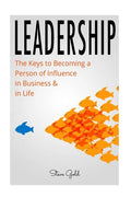 Leadership: How To Lead: The Keys to Becoming a Person of Influence in Business & in Life - Paperback