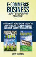 E-Commerce Business - Shopify & Dropshipping: 2 Books in 1: How to Make Money Online Selling on Shopify, Amazon FBA, eBay, Facebook, Instagram and Oth - Paperback