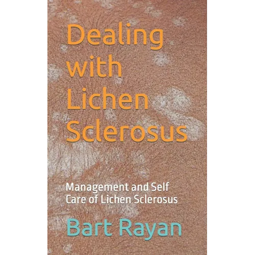 Dealing with Lichen Sclerosus: Management and Self Care of Lichen Sclerosus - Paperback