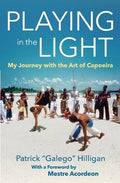 Playing in the Light: My Journey with the Art of Capoeira - Paperback