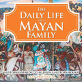The Daily Life of a Mayan Family - History for Kids Children's History Books - Paperback