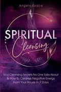 Spiritual Cleansing: Soul Cleansing Secrets No One Talks About & How To Cleanse Negative Energy From Your House In 7 Days (Positive Energy For Home) - Paperback
