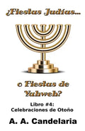 ¿Fiestas Judías o Fiestas de Yahweh? Libro 4: Celebraciones de Otoño - Paperback
