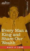 Every Man a King and Share Our Wealth: Two Huey Long Speeches - Hardcover