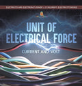 Unit of Electrical Force: Current and Volt Electricity and Electronics Grade 5 Children's Electricity Books - Hardcover