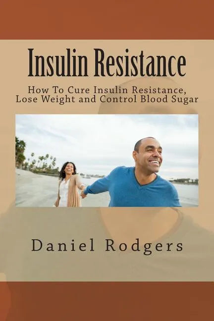 Insulin Resistance: How To Cure Insulin Resistance, Lose Weight and Control Blood Sugar - Paperback