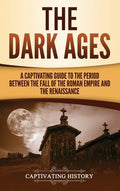 The Dark Ages: A Captivating Guide to the Period Between the Fall of the Roman Empire and the Renaissance - Hardcover