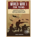 World War 1 for Teens: Amazing Facts, Key Players, Heroic Acts, Major Battles, and How the War Changed the World - Paperback