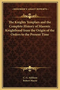 The Knights Templars and the Complete History of Masonic Knighthood from the Origin of the Orders to the Present Time - Hardcover