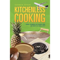 Kitchenless Cooking: Unique Techniques for Cooking Large and Thrifty in a Small Space - Paperback