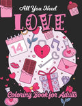 All You Need Love Coloring Book for Adults: Adult Coloring Book of Love and Romance, Happy Valentine's Day Activity Book - Paperback