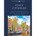Italy Unveiled: The Essential Italy Travel Guide with Maps and Pictures, 2023 - Paperback