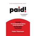 paid!: Reveals The 10 Secrets for Being Richly Rewarded for the Value you Deliver - Paperback