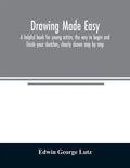 Drawing made easy: a helpful book for young artists; the way to begin and finish your sketches, clearly shown step by step - Paperback
