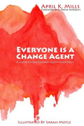 Everyone is a Change Agent: A Guide to the Change Agent Essentials - Paperback