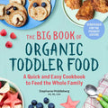 The Big Book of Organic Toddler Food: A Quick and Easy Cookbook to Feed the Whole Family - Paperback