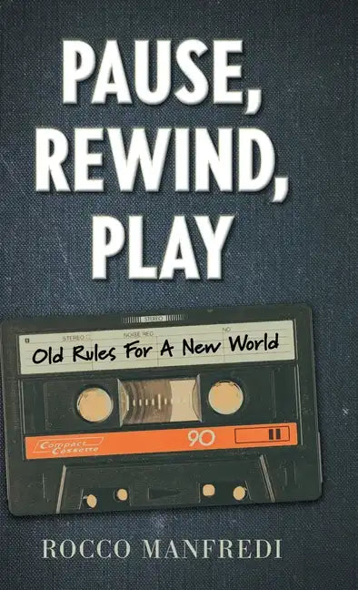 Pause, Rewind, Play: Old Rules For A New World - Hardcover