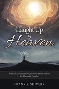 Caught up to Heaven: Biblical Answers to 80 Questions about Heaven for Hope and Comfort - Paperback