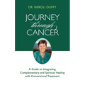 Journey Through Cancer: A Guide to Integrating Complementary and Spiritual Healing with Conventional Treatment - Paperback