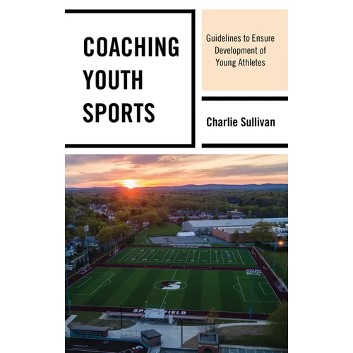 Coaching Youth Sports: Guidelines to Ensure Development of Young Athletes - Hardcover
