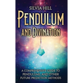 Pendulum and Divination: A Comprehensive Guide to Pendulums, and Other Future Prediction Methods - Hardcover