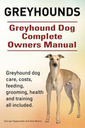 Greyhounds. Greyhound Dog Complete Owners Manual. Greyhound dog care, costs, feeding, grooming, health and training all included. - Paperback