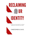 Reclaiming Our Identity: 5 Aspects of Our Identity in Christ Imperative for Effective Living - Hardcover