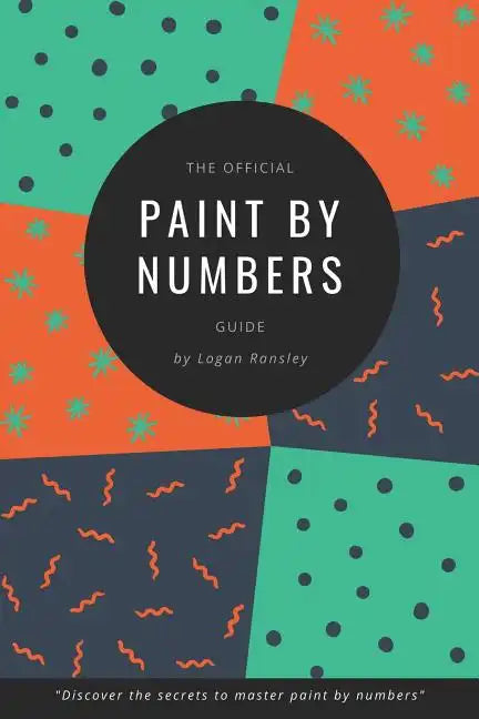 The Official Paint By Numbers Guide: "Master the secrets to Paint By Numbers" - Paperback