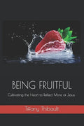 Being Fruitful: Cultivating the Heart to Reflect More of Jesus - Paperback