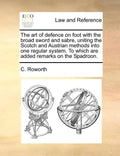 The Art of Defence on Foot with the Broad Sword and Sabre, Uniting the Scotch and Austrian Methods Into One Regular System. to Which Are Added Remarks - Paperback