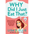 Why Did I Just Eat That?: How to Let Go of Emotional Eating and Heal Your Relationship with Food - Paperback