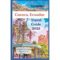Cuenca, Ecuador Travel Guide: A Definitive Guide on Where to Go and Things to Do Ecuador - Paperback