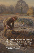 A New World in Essex: The Rise and Fall of the Purleigh Brotherhood Colony, 1896 - 1903 - Paperback