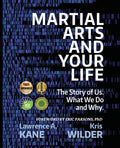 Martial Arts and Your Life: The Story of Us: A Survey of What We Do and Why - Paperback